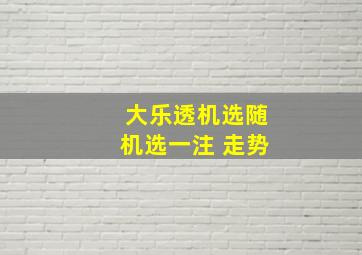 大乐透机选随机选一注 走势